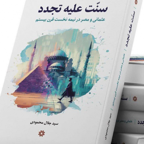 کتاب «سنّت علیه تجدد عثمانی و مصر در نیمه نخست قرن بیستم» به قلم عضو هیأت علمی دانشگاه بین المللی مذاهب اسلامی